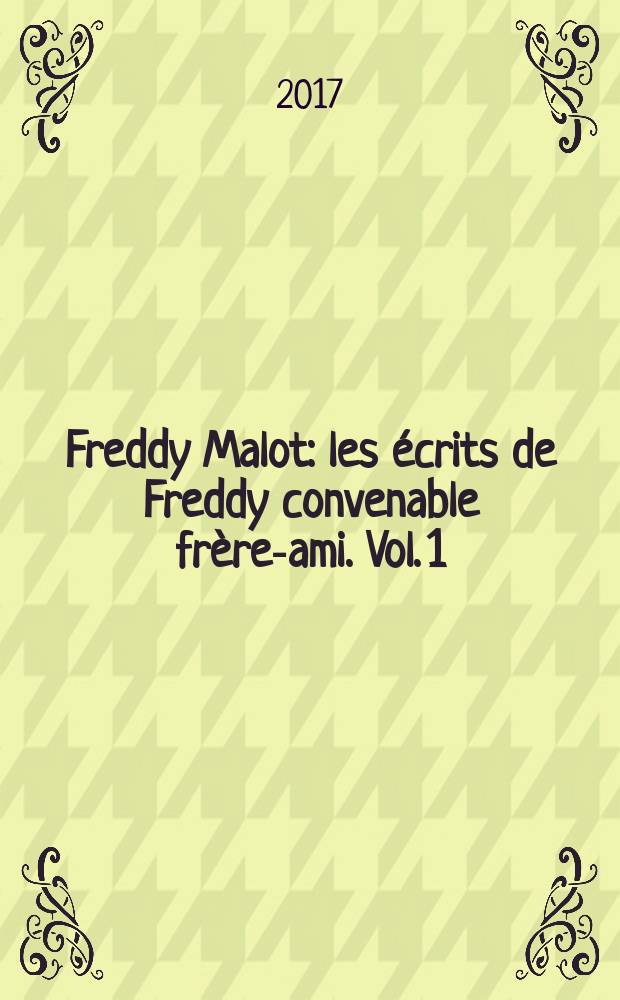 Freddy Malot : [les &eacute;crits de Freddy convenable fr&egrave;re-ami]. Vol. 1 : 1965-1981