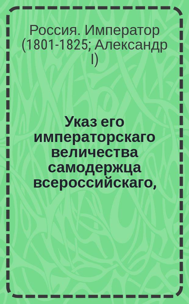 Указ его императорскаго величества самодержца всероссийскаго, : О правилах построения земляных винных магазинов