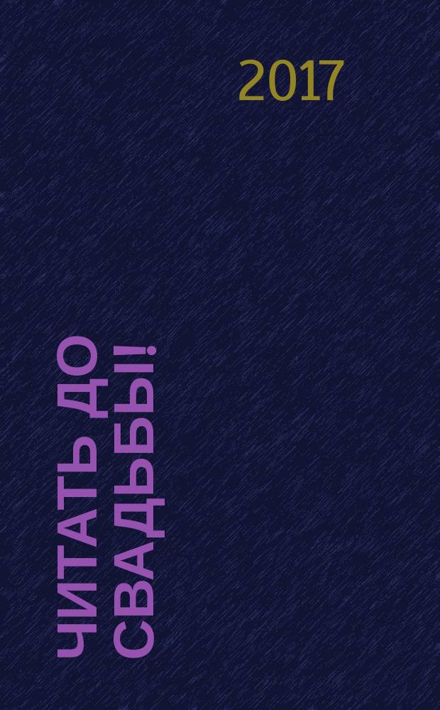 Читать до свадьбы! : настольная книга семейного счастья : тем, кто ищет себе мужа или жену, чтобы не ошибиться в самом начале этого пути