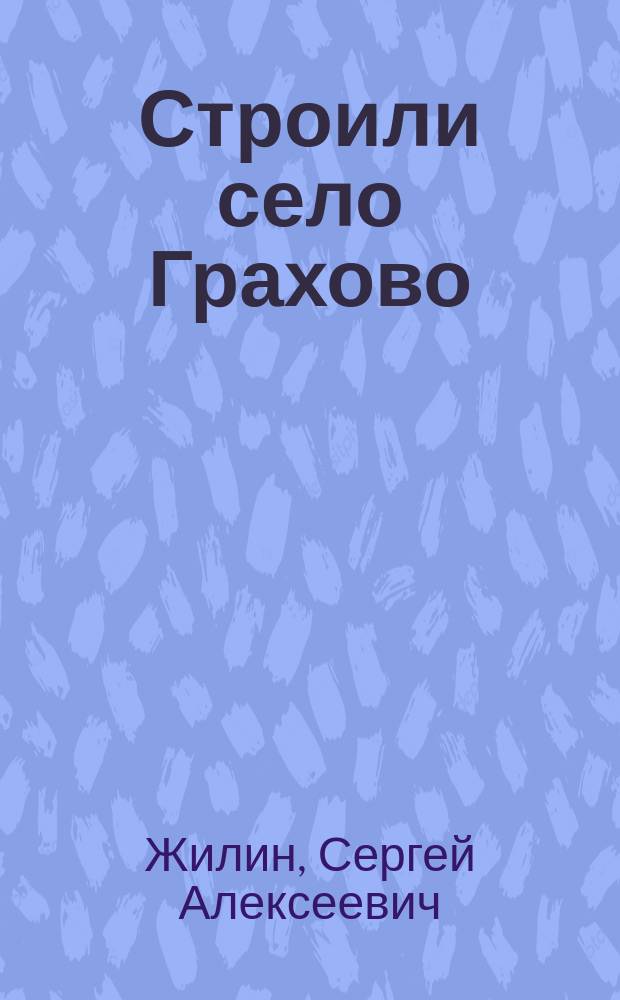 Строили село Грахово : монография