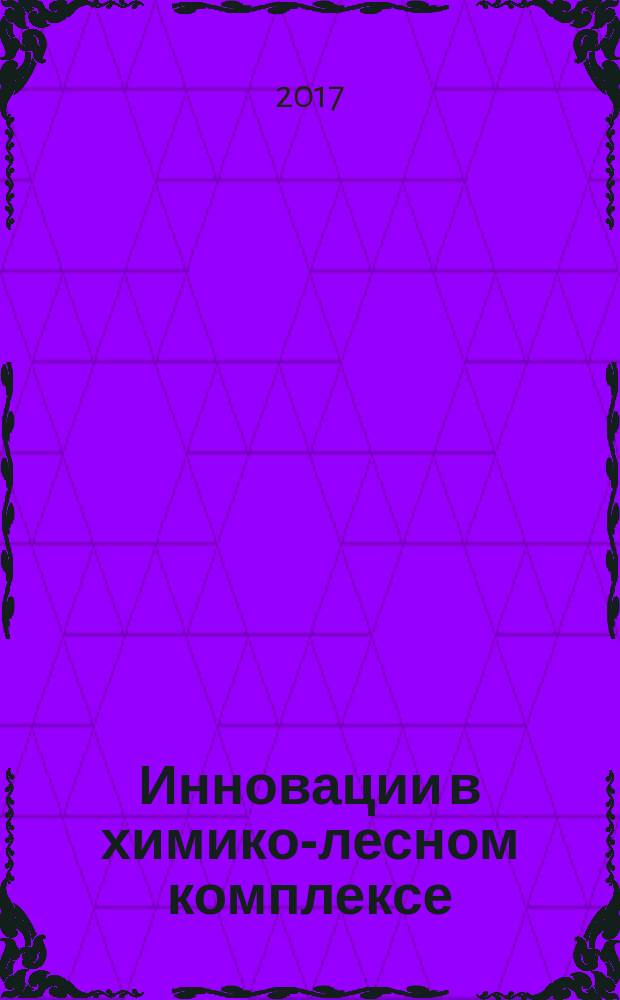 Инновации в химико-лесном комплексе: тенденции и перспективы развития : материалы Всероссийской научно-практической конференции с международным участием (28-29 апреля 2017 г., Красноярск)