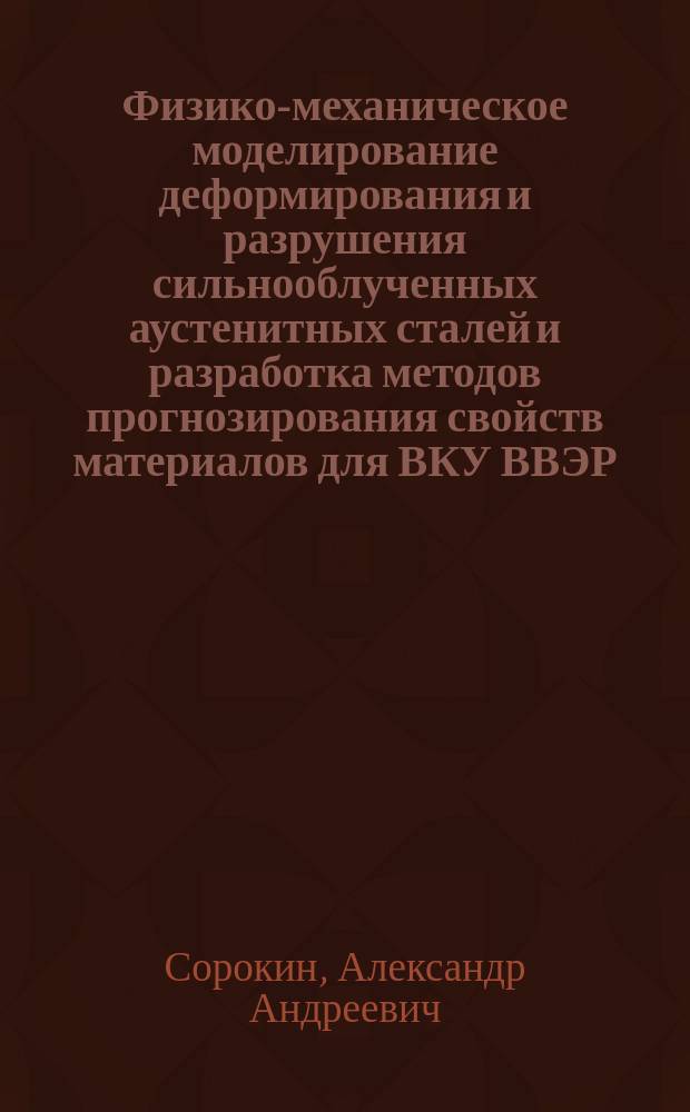 Физико-механическое моделирование деформирования и разрушения сильнооблученных аустенитных сталей и разработка методов прогнозирования свойств материалов для ВКУ ВВЭР : автореферат диссертации на соискание ученой степени кандидата технических наук : специальность 05.16.09 <Материаловедение>