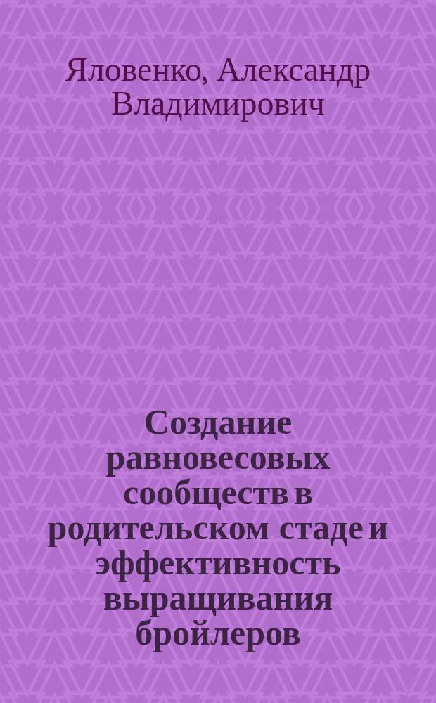 Создание равновесовых сообществ в родительском стаде и эффективность выращивания бройлеров : автореферат диссертации на соискание ученой степени кандидата сельскохозяйственных наук : специальность 06.02.10 <Частная зоотехния, технология производства продуктов животноводства>