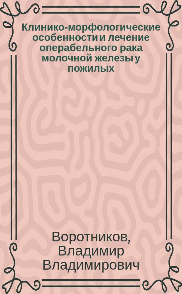 Клинико-морфологические особенности и лечение операбельного рака молочной железы у пожилых (>65 лет) женщин : автореферат диссертации на соискание ученой степени кандидата медицинских наук : специальность 14.01.12 <Онкология>