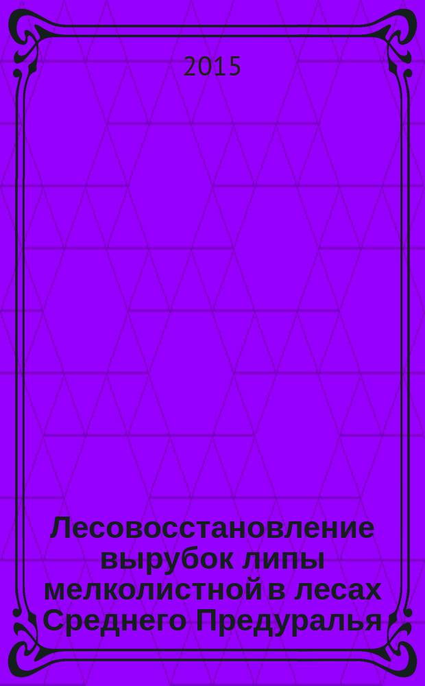 Лесовосстановление вырубок липы мелколистной в лесах Среднего Предуралья : автореферат диссертации на соискание ученой степени кандидата сельскохозяйственных наук : специальность 06.03.02 <Лесоведение, лесоводство, лесоустройство и лесная таксация>