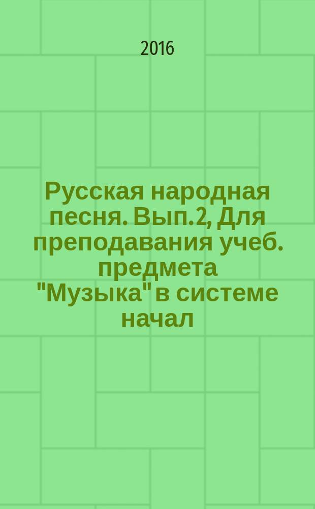 Русская народная песня. Вып. 2, Для преподавания учеб. предмета "Музыка" в системе начал. общего образования : хрестоматия