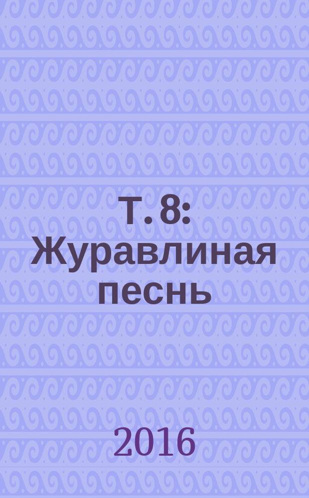 Т. 8 : Журавлиная песнь