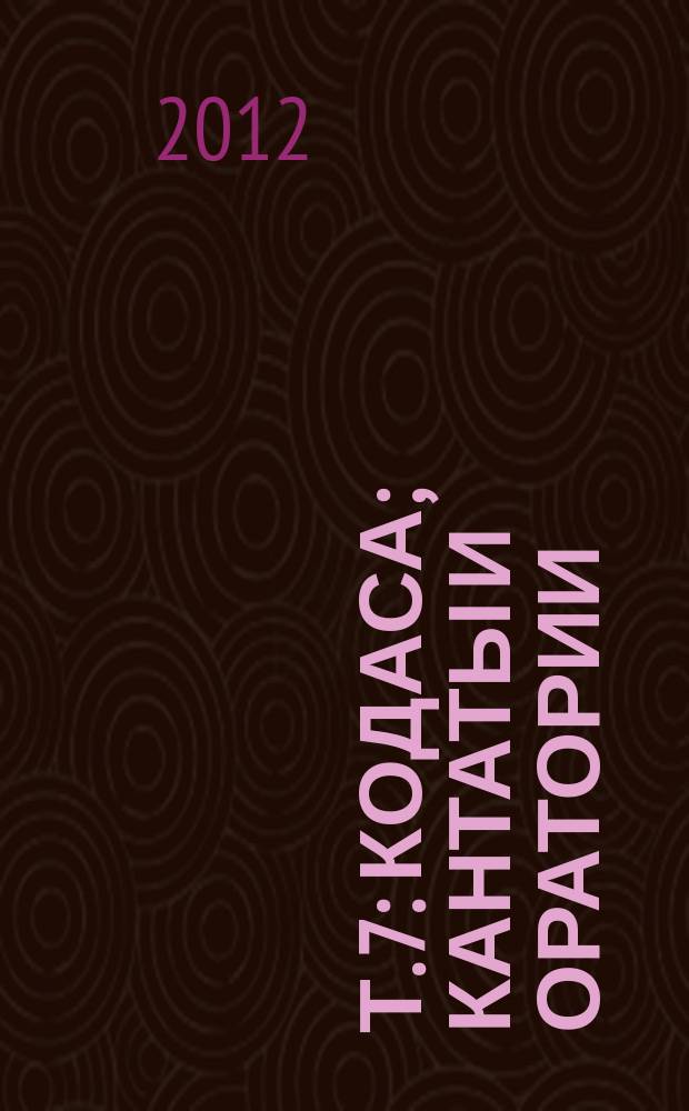 Т. 7 : Кодаса ; Кантаты и оратории