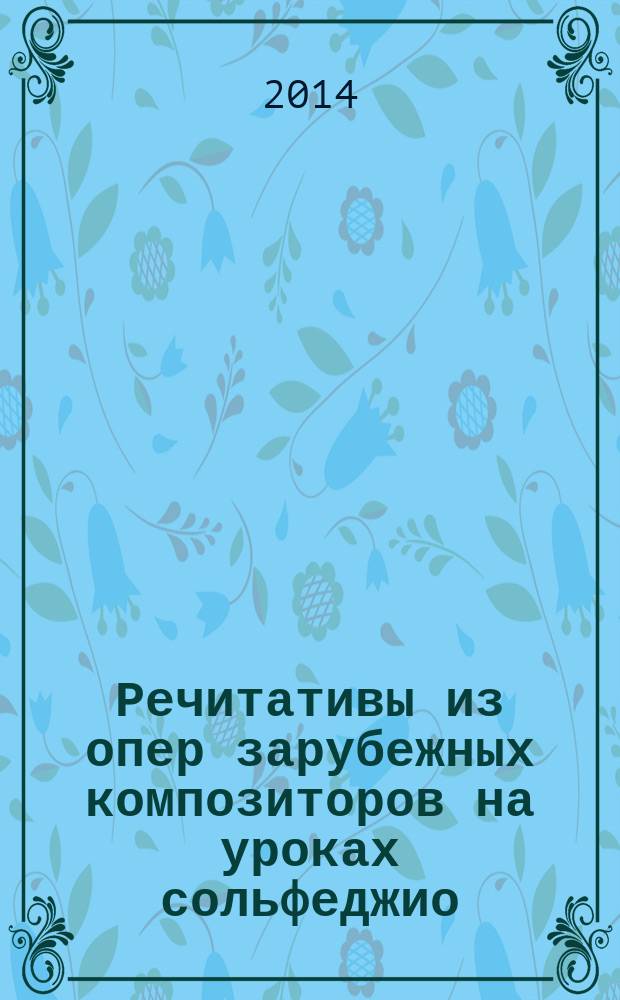 Речитативы из опер зарубежных композиторов на уроках сольфеджио : учеб.-метод. пособие