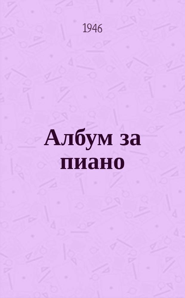 Албум за пиано = Album pour piano = Альбом для фортепиано
