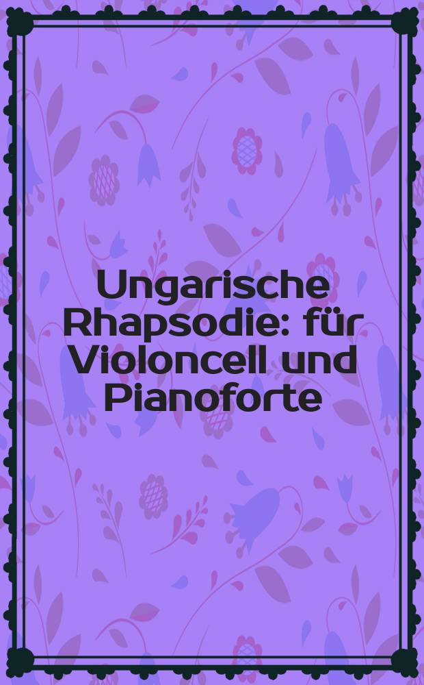 Ungarische Rhapsodie : für Violoncell und Pianoforte : op. 68