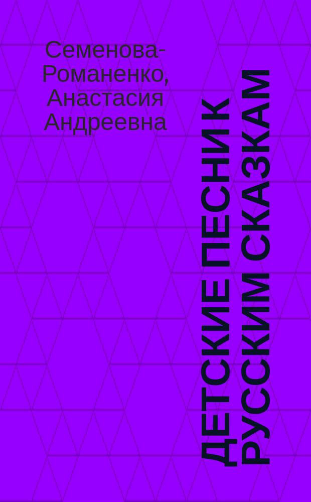 Детские песни к русским сказкам : тексты и ноты : учеб.-метод. пособие для муз. занятий с дошкол. и мл. школ.