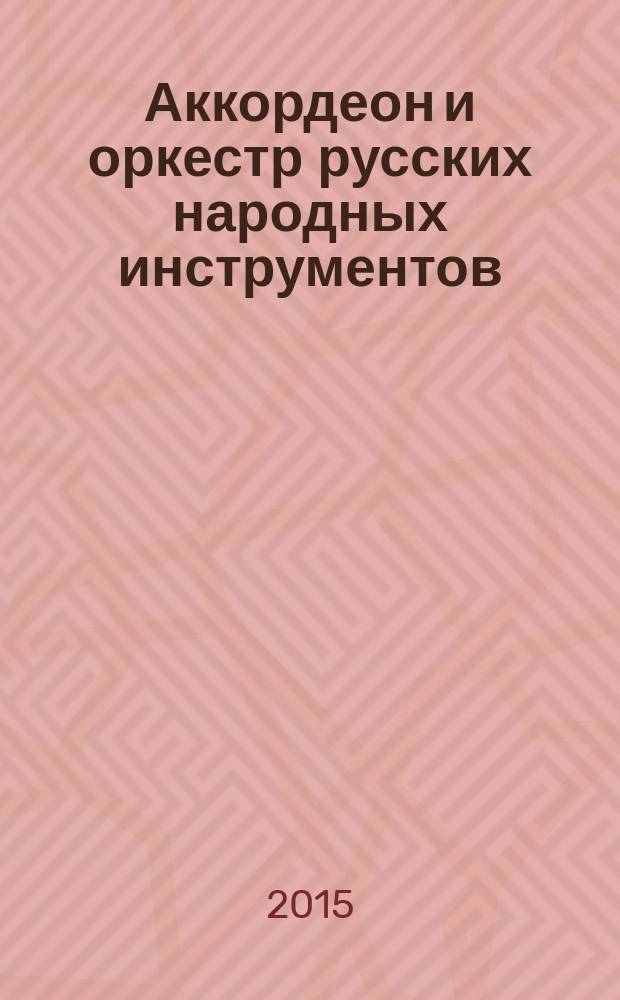 Аккордеон и оркестр русских народных инструментов : концерт. пьесы для аккордеона и орк. рус. нар. инструментов : учеб.-метод. пособие