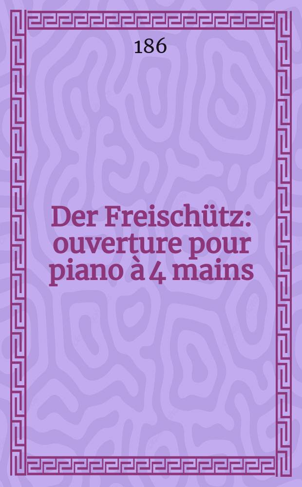 Der Freischütz : ouverture pour piano à 4 mains