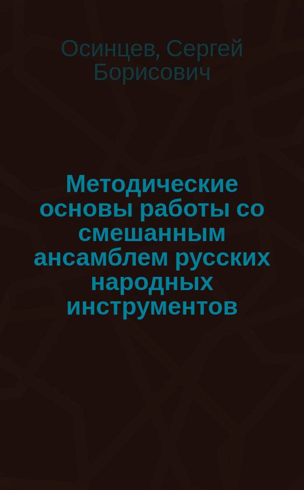 Методические основы работы со смешанным ансамблем русских народных инструментов (на примере святочной кантаты "Матушка Мария" В. Беляева) : для дет. хора, анс. с орк. : учеб.-метод. пособие