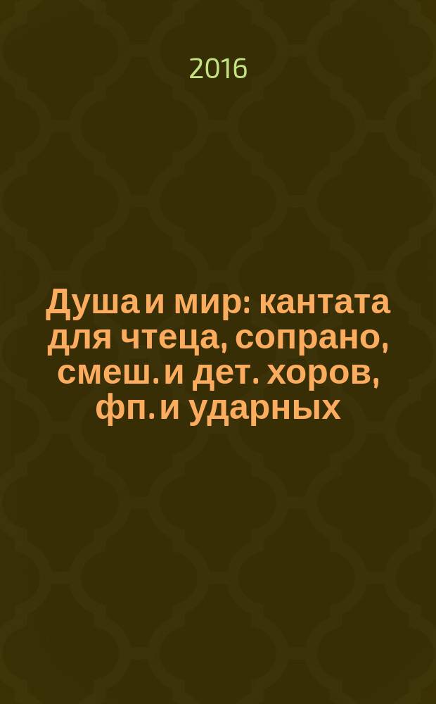 Душа и мир : кантата для чтеца, сопрано, смеш. и дет. хоров, фп. и ударных
