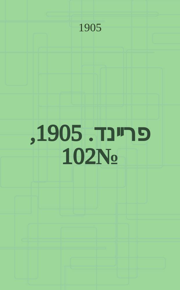 דער פרײנד. 1905, № 102 (13 (26) мая)