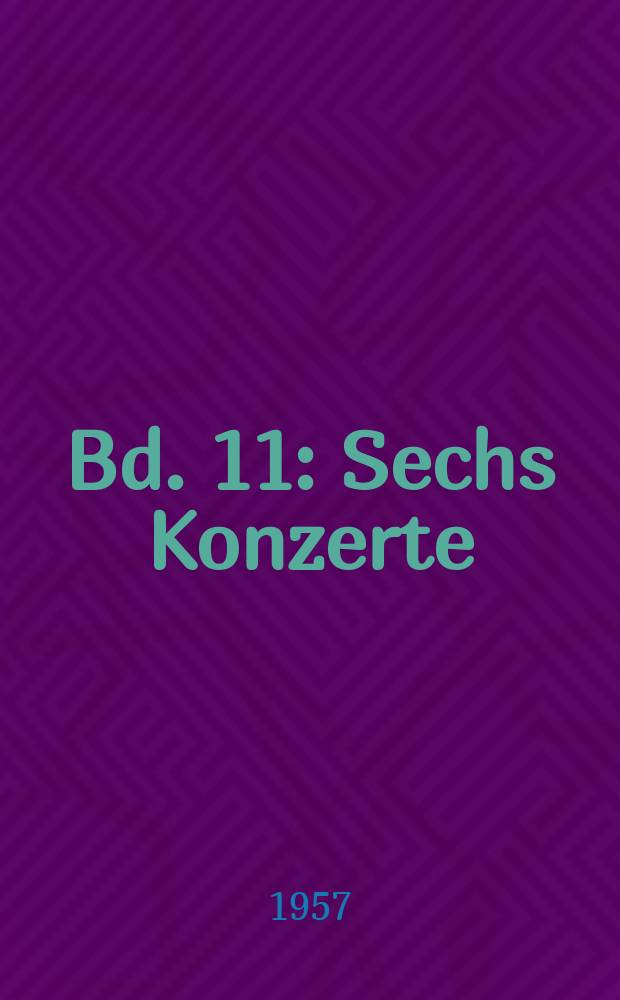 Bd. 11 : Sechs Konzerte