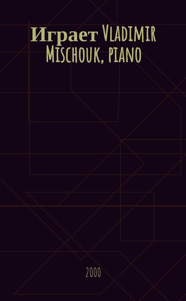 [Играет] Vladimir Mischouk, piano : Romantic Piano. Vol. 1