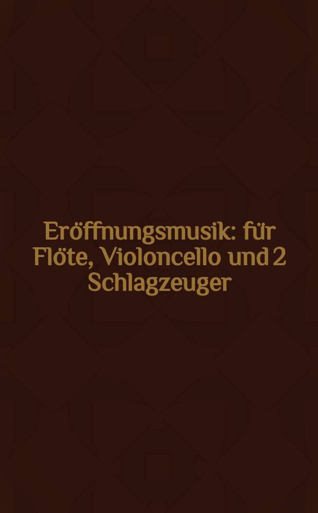 Eröffnungsmusik: für Flöte, Violoncello und 2 Schlagzeuger: (1978); Trio: für Trompete, Violoncello, Schlagzeug: (1980) / H. J. Wenzel