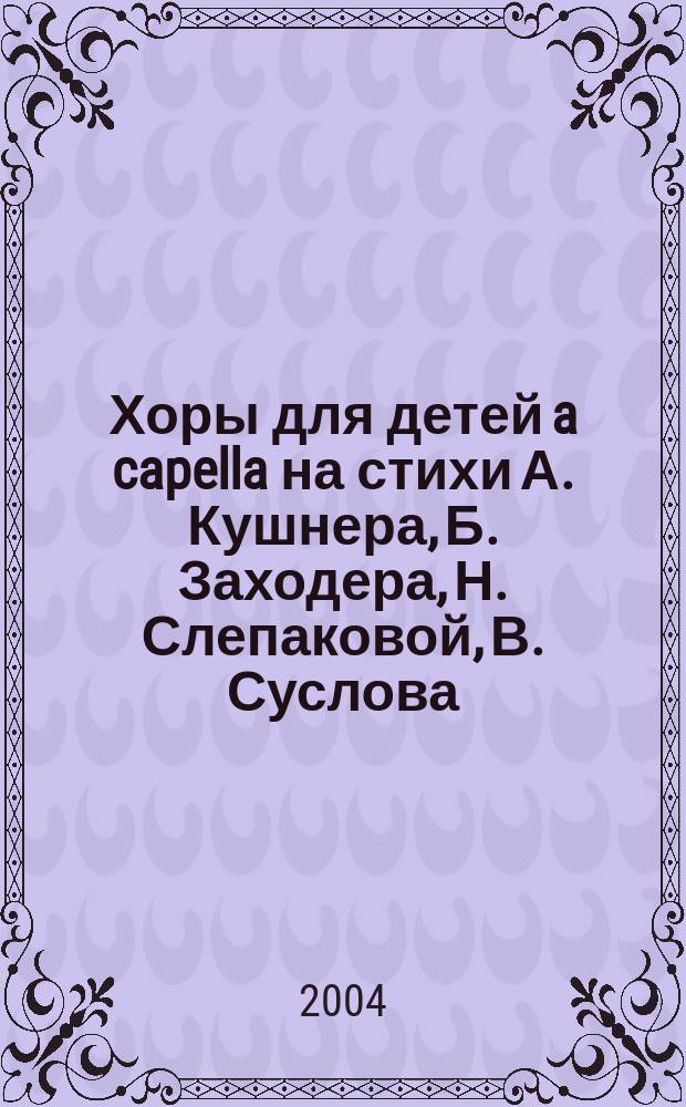 Хоры для детей a capella на стихи А. Кушнера, Б. Заходера, Н. Слепаковой, В. Суслова