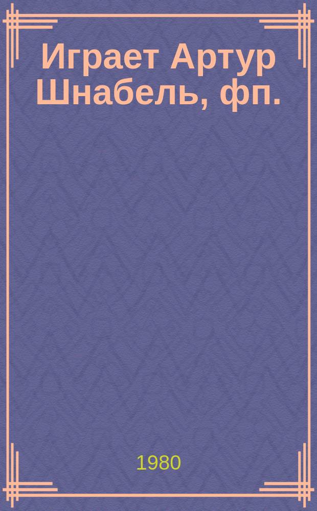 [Играет] Артур Шнабель, фп.