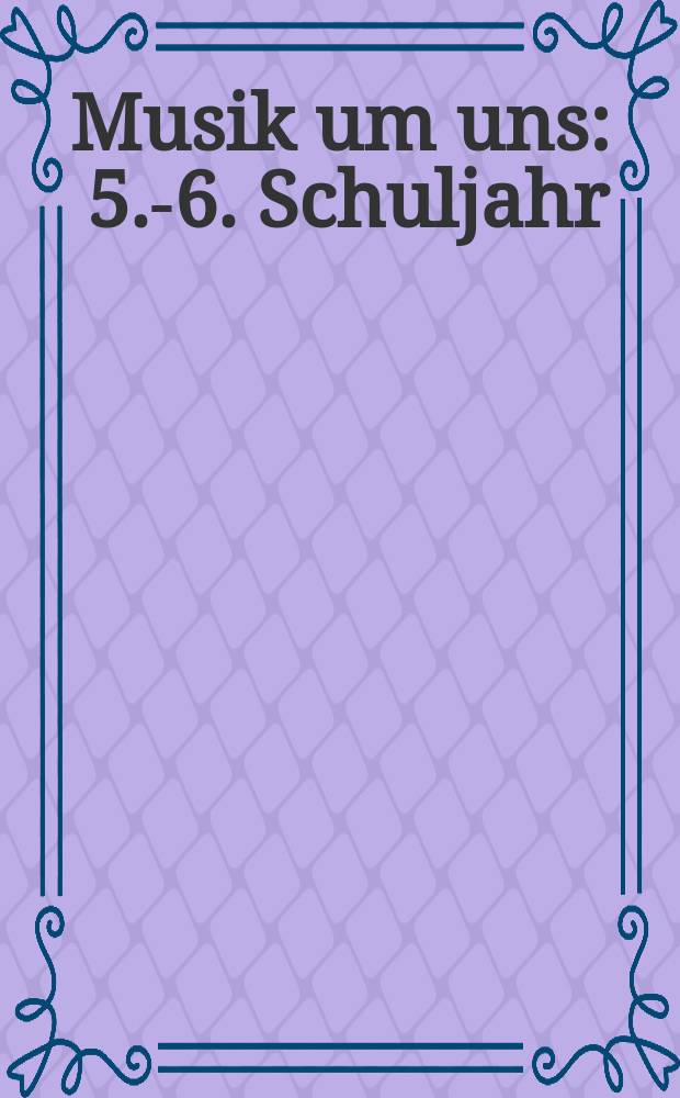 Musik um uns : 5.-6. Schuljahr = Музыка вокруг нас