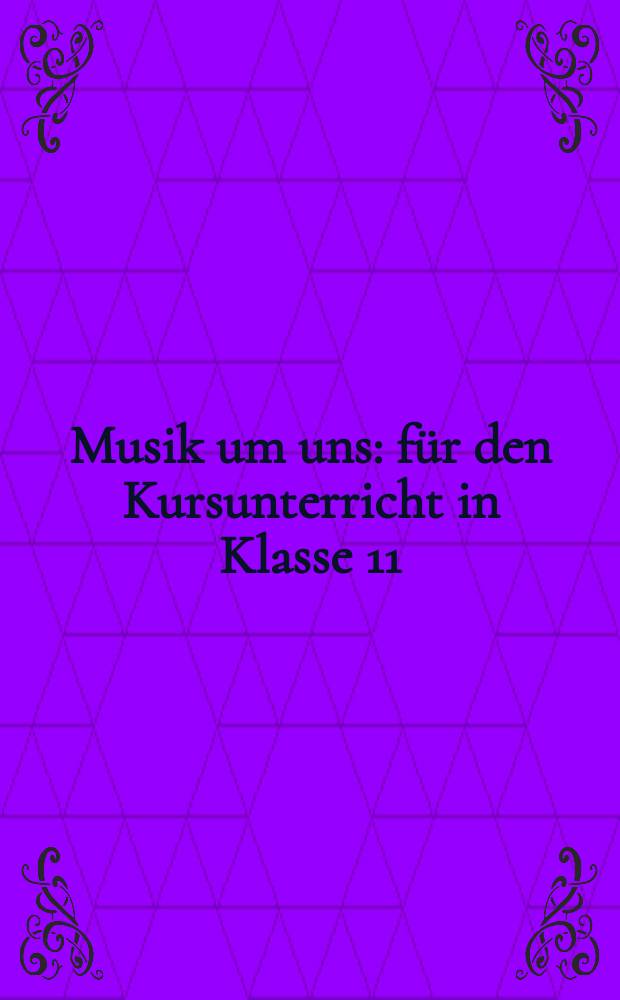 Musik um uns : für den Kursunterricht in Klasse 11 = Музыка вокруг нас