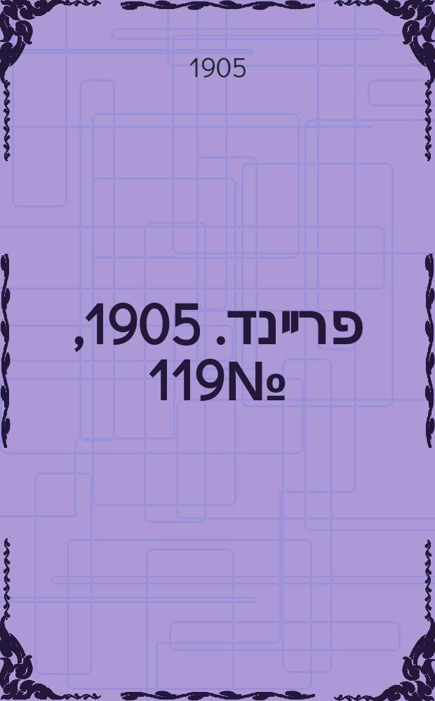 דער פרײנד. 1905, № 119 (3 (16) июня)