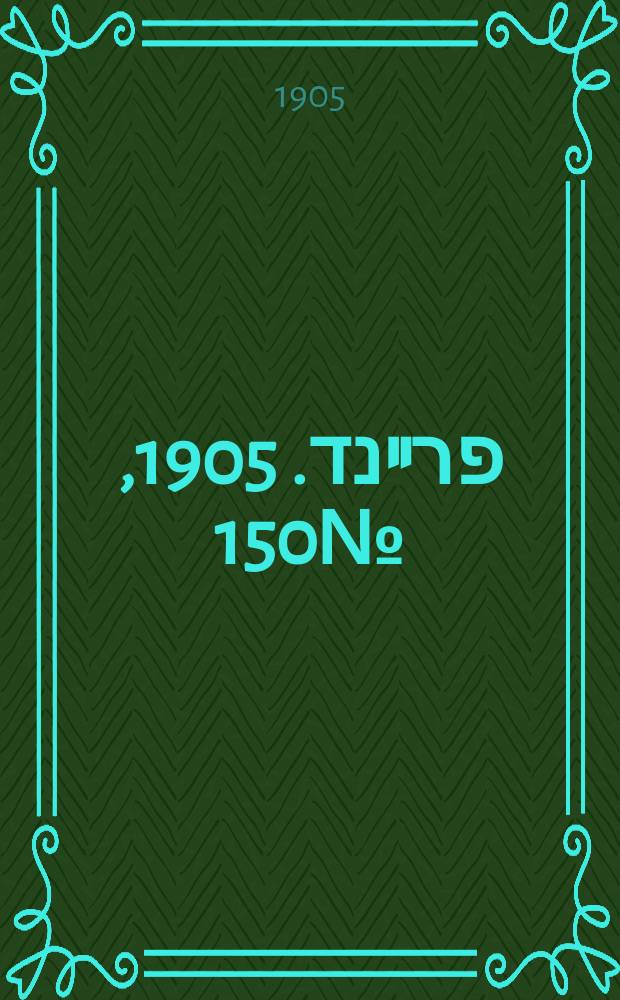 דער פרײנד. 1905, № 150 (12 (25) июля)