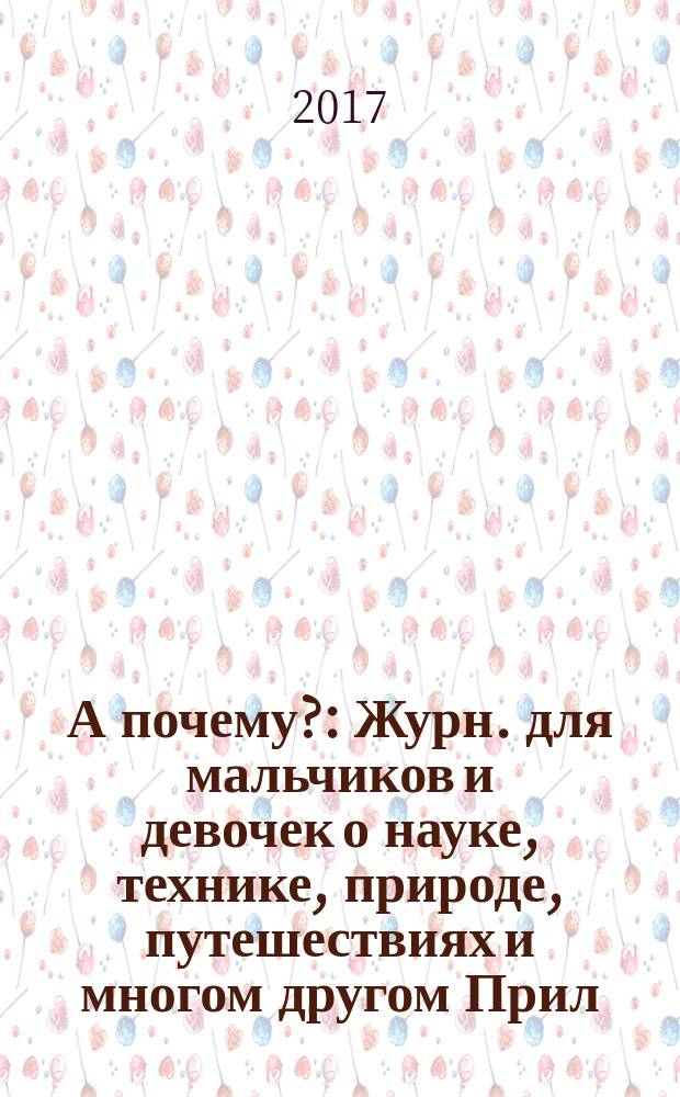 А почему? : Журн. для мальчиков и девочек о науке, технике, природе, путешествиях и многом другом Прил. к журн. "Юный техник" для дошкольников и мл. школьников. 2017, 9