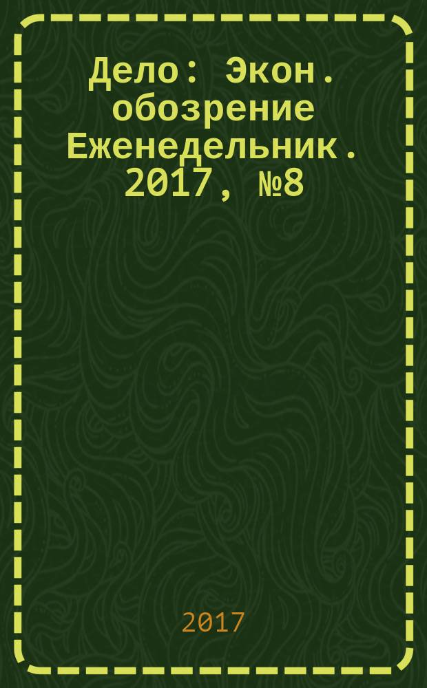 Дело : Экон. обозрение Еженедельник. 2017, № 8 (850)