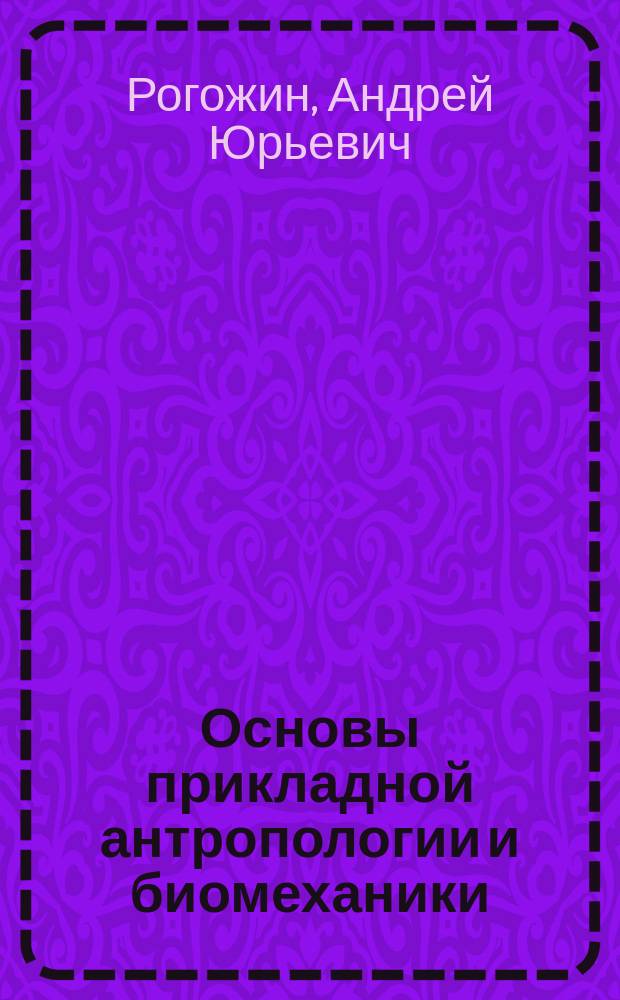 Основы прикладной антропологии и биомеханики : конспект лекций : учебное пособие : для подготовки бакалавров и магистров по направлению 29.03./04.05 Конструирование изделий легкой прмышленности
