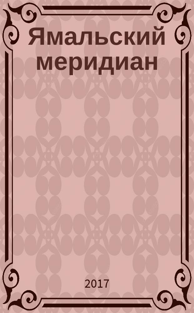 Ямальский меридиан : Всерос. ист.-культ. науч.-попул. журн. 2017, № 10 (258)