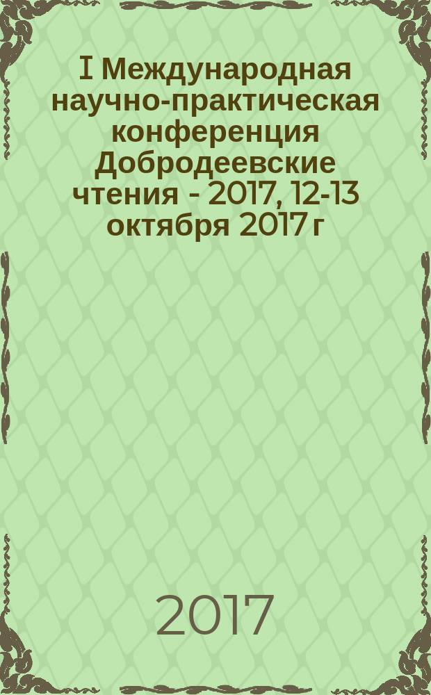 I Международная научно-практическая конференция Добродеевские чтения - 2017, 12-13 октября 2017 г., г. Москва = I-st International scientific and practical conference Dobrodeev readings - 2017, Oktober 12-13, 2017, Moscow : материалы