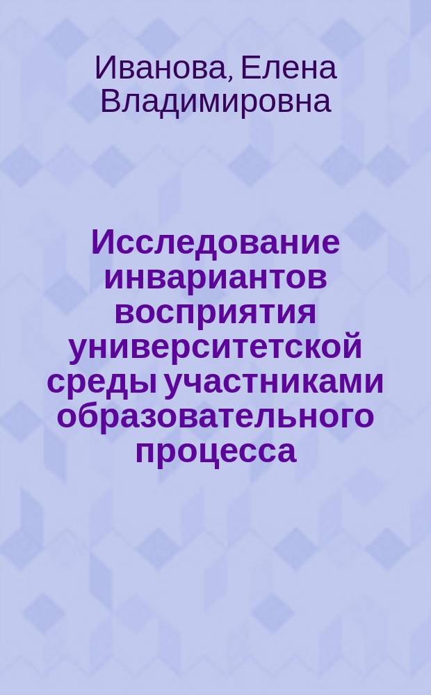 Исследование инвариантов восприятия университетской среды участниками образовательного процесса : монография