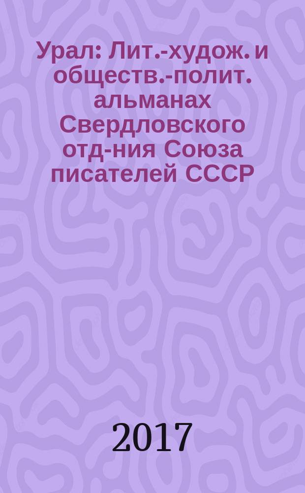 Урал : Лит.-худож. и обществ.-полит. альманах Свердловского отд-ния Союза писателей СССР. 2017, 10
