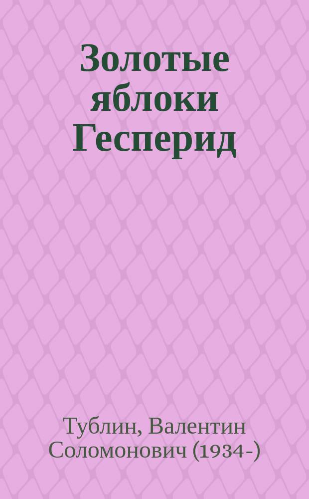 Золотые яблоки Гесперид : повесть : для среднего и старшего школьного возрата
