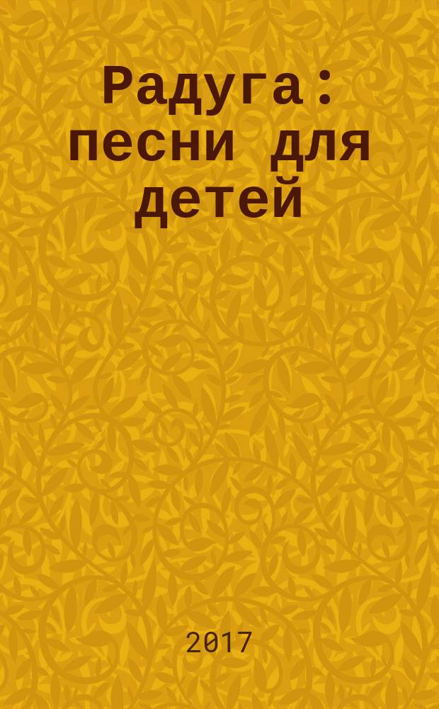 Радуга : песни для детей : голос (хор) в сопровожд. фп.