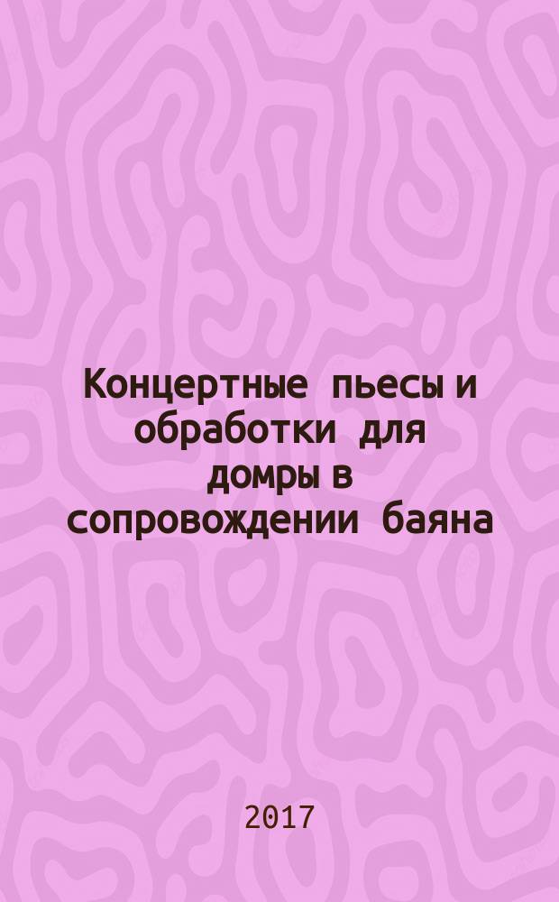 Концертные пьесы и обработки для домры в сопровождении баяна : учеб.-метод. пособие : для студентов сред. и высш. муз. учеб. заведений