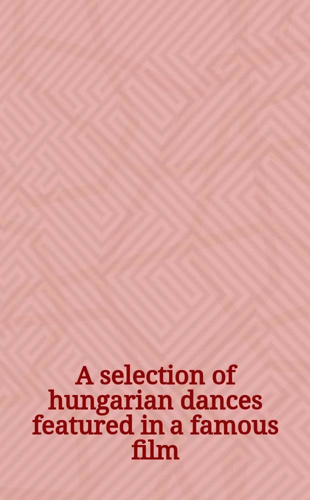 A selection of hungarian dances featured in a famous film : excerpts from his greatest works : for piano