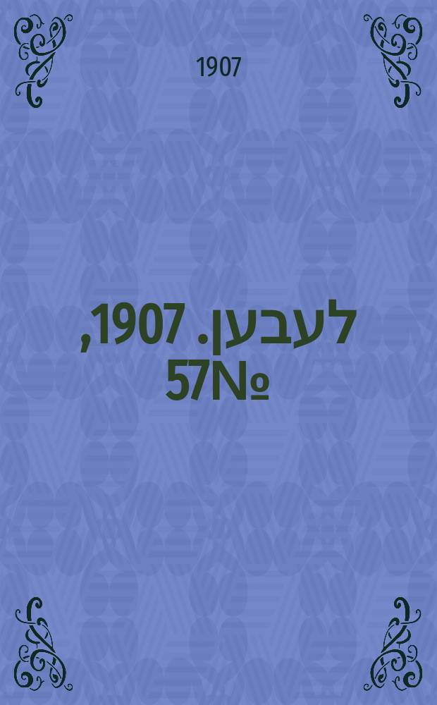 אונזער לעבען. 1907, № 57 (29 апр. (12 мая))
