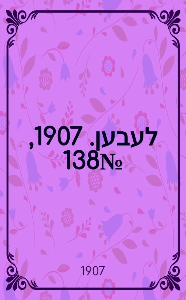 אונזער לעבען. 1907, № 138 (5 (18) авг.)