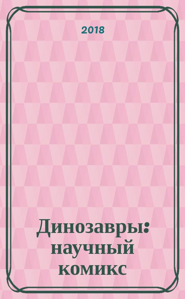 Динозавры : научный комикс : для широкого круга читателей