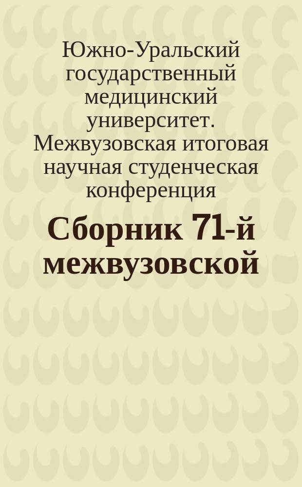 Сборник 71-й межвузовской (VI Всероссийской) итоговой научной студенческой конференции с международным участием, 26 апреля 2017 года