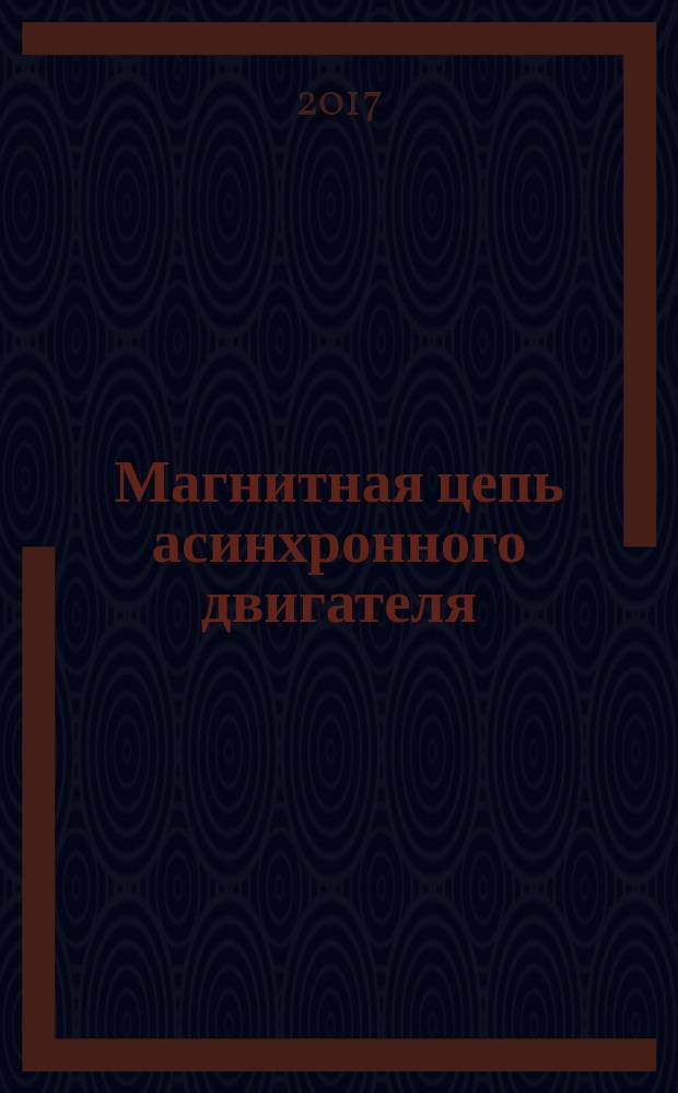 Магнитная цепь асинхронного двигателя : учебно-методическое пособие по выполнению контрольной работы для студентов направления 13.03.02 "Электроэнергетика и электротехника", профили "Электрооборудование, электрохозяйство предприятий, организаций и учреждений", "Релейная защита и автоматизация электроэлектрических систем"