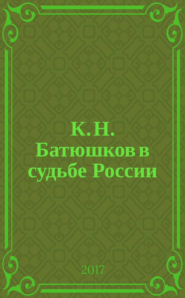 К. Н. Батюшков в судьбе России : сборник : к 230-летию поэта