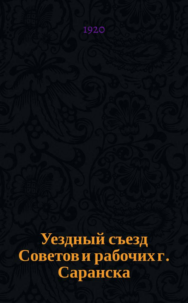 Уездный съезд Советов и рабочих г. Саранска : листовка