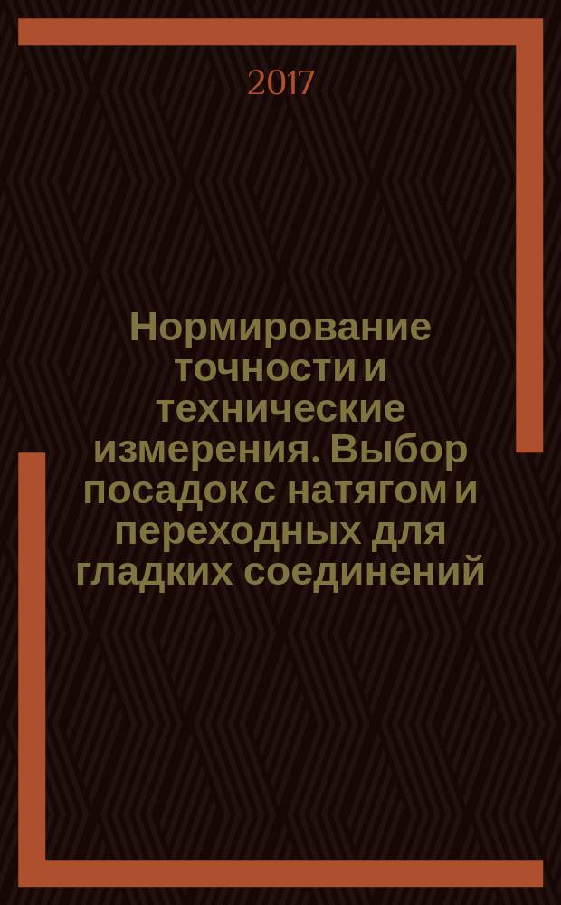 Нормирование точности и технические измерения. Выбор посадок с натягом и переходных для гладких соединений : учебно-методическое пособие : для студентов 3 курса МТФ направления 23.03.03 - Эксплуатация транспортно-технологических машин и комплексов и 15.03.05 - Конструкторско-технологическое обеспечение машиностроительных производств