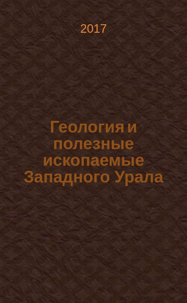 Геология и полезные ископаемые Западного Урала : сборник статей по материалам 37-й всероссийской научно-практической конференции с международным участием, 23-24 мая 2017 г.